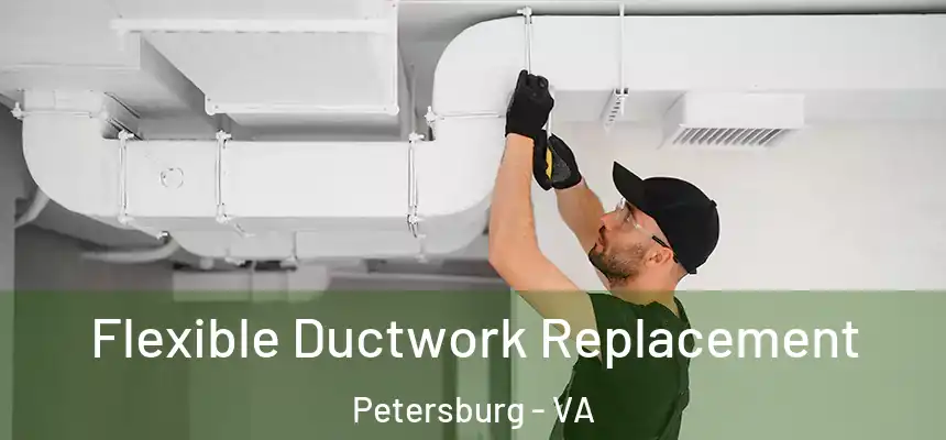  Flexible Ductwork Replacement Petersburg - VA